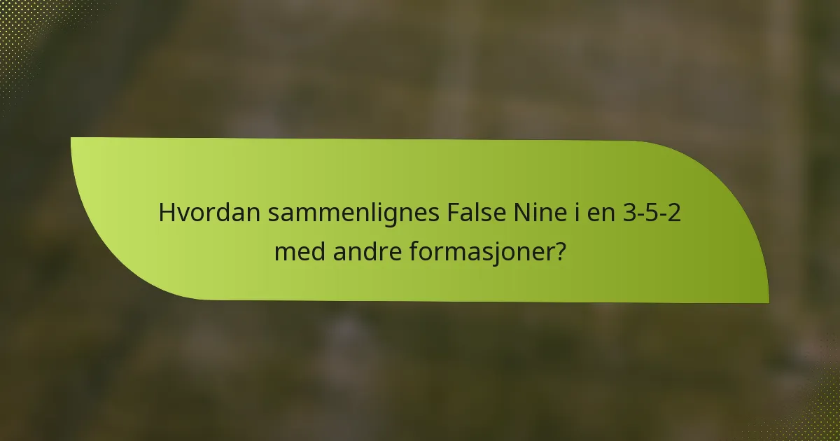 Hvordan sammenlignes False Nine i en 3-5-2 med andre formasjoner?