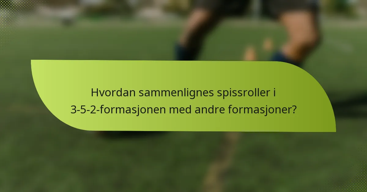 Hvordan sammenlignes spissroller i 3-5-2-formasjonen med andre formasjoner?