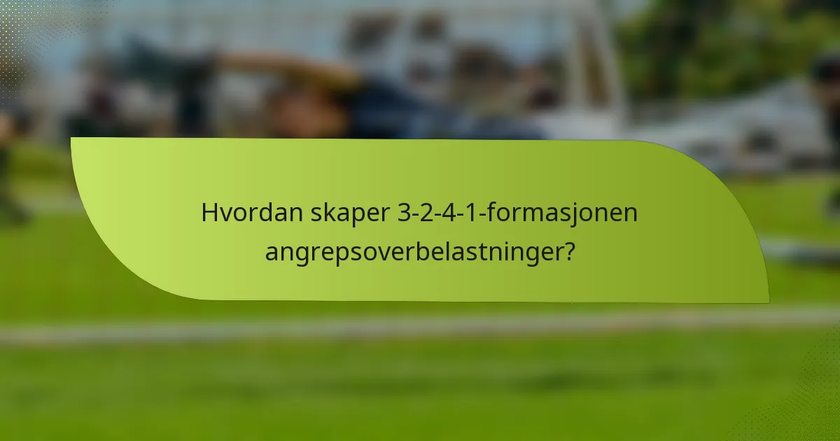 Hvordan skaper 3-2-4-1-formasjonen angrepsoverbelastninger?