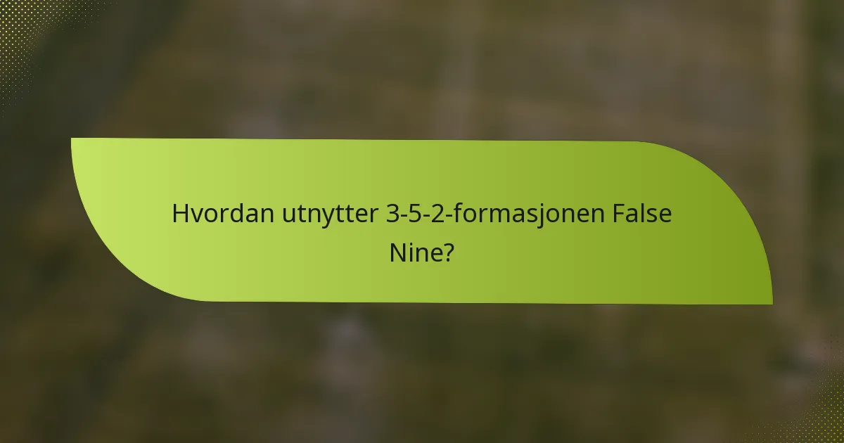 Hvordan utnytter 3-5-2-formasjonen False Nine?